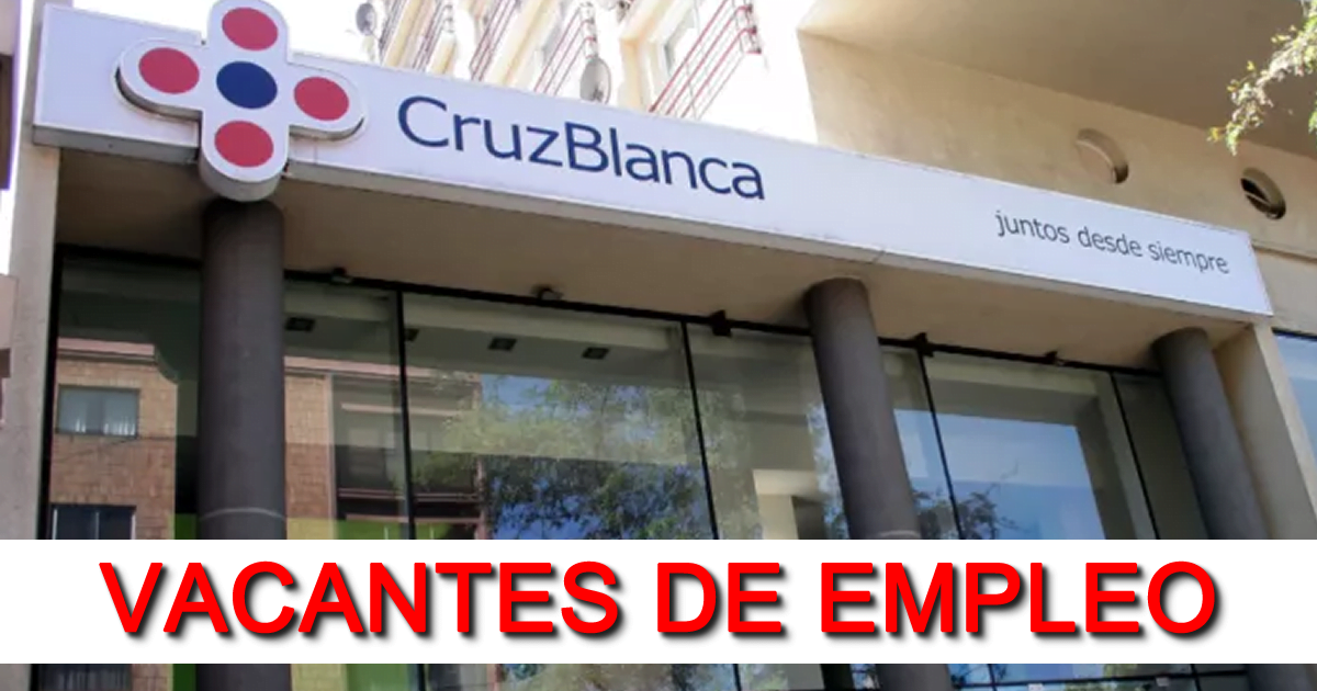 Hoy Nuevas Vacantes De Empleo En Isapre Cruzblanca S.A